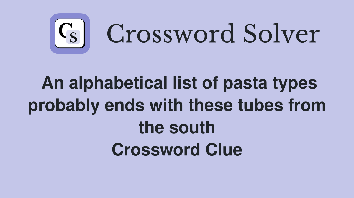 An alphabetical list of pasta types probably ends with these tubes from